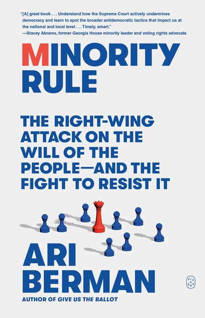 Minority Rule: The Right-Wing Attack on the Will of the People--And the Fight to Resist It