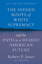Hidden Roots of White Supremacy: And the Path to a Shared American Future - Ingram